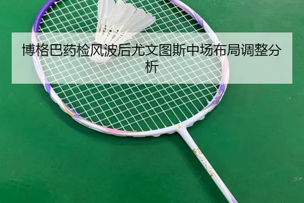 博格巴药检风波后尤文图斯中场布局调整分析